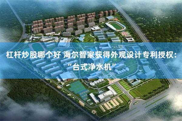 杠杆炒股哪个好 海尔智家获得外观设计专利授权：“台式净水机”